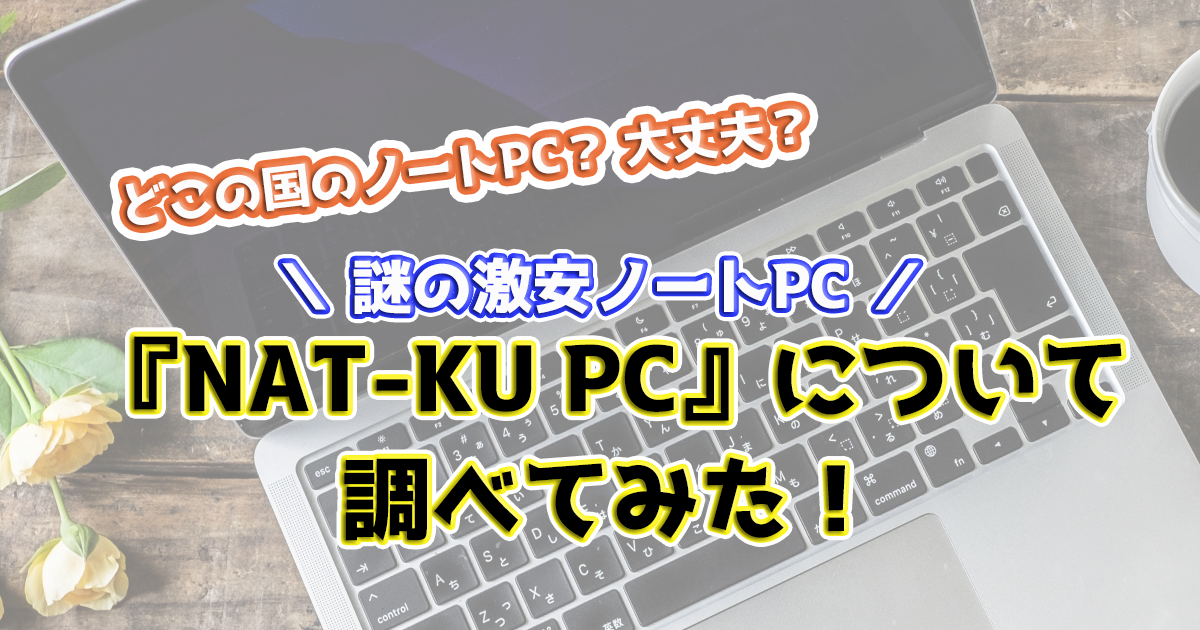 NAT-KU PCってどこ製？どこの国のパソコン?販売元や評判、口コミを調べてみた！ | みぐぶろぐ